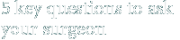 5 key questions to ask your surgeon